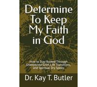 Determine To Keep My Faith in God: How to Stay Rooted Through Unexpected Grief, Life Transitions, and Spiritual Dry Spells