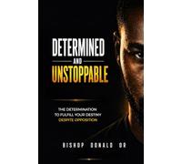 DETERMINED AND UNSTOPPABLE: The Determination to Fulfill Your Destiny Despite Opposition