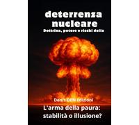 deterrenza nucleare Dottrina, potere e rischi della: L'arma della paura: stabilità o illusione?
