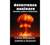 deterrenza nucleare Dottrina, potere e rischi della: L'arma della paura: stabilità o illusione?