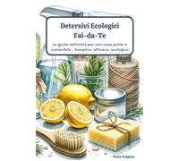 Detersivi Ecologici Fai-da-Te: La guida definitiva per una casa pulita e sostenibile - Semplice, efficace, ecologico