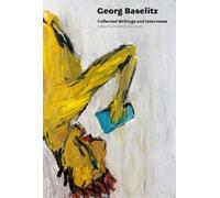 Detlev Gretenkort Georg Baselitz: Collected Writings and Interviews (Tascabile)