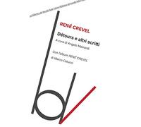 Détours e altri scritti. Con l'album «René Crevel» di Marco Catucci