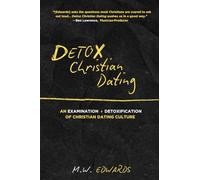 Detox Christian Dating: An Examination and Detoxification of Christian Dating Culture