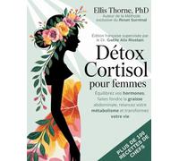 Détox Cortisol pour Femmes: Équilibrez vos hormones, faites fondre la graisse abdominale, relancez votre métabolisme et transformez votre vie