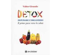 Detox Depurare L'Organismo. Il Primo Passo Verso La Salute - Valter Giraudo