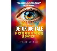 Détox Digitale - 14 jours pour reprendre le contrôle.: Pour réduire la fatigue mentale, mieux dormir et retrouver du temps pour soi