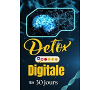 Détox Digitale en 30 jours : Reprends le contrôle de ton temps, ton calme et ta concentration: Un programme quotidien pour réduire ton temps d’écran, ... numérique et retrouver ton équilibre mental.