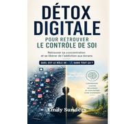Détox Digitale pour Retrouver le Contrôle de soi: Réduire la dépendance aux écrans et comprendre l’influence des algorithmes sur notre attention