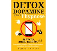 Détox dopamine grâce à l’hypnose : 2 séances audio guidées, 10 scripts hypnotiques, programme complet: Éliminez les distractions et retrouvez motivation, concentration et clarté mentale