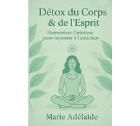 Détox du Corps & de l’Esprit: Harmoniser l’intérieur pour rayonner à l’extérieur