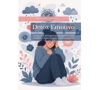 Detox Emotivo: Un percorso di 21 giorni per alleggerire il cuore, ascoltare il corpo e ritrovare la tua luce interiore