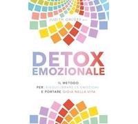Detox emozionale. Il metodo per riequilibrare le emozioni e portare gioia nella vita