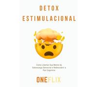 Detox Estimulacional: Como Libertar Sua Mente da Sobrecarga Sensorial e Redescobrir a Paz Cognitiva