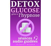 Détox glucose grâce à l’hypnose : 2 séances audio guidées, 10 scripts hypnotiques, programme complet: Faites votre révolution glucose : recettes à IG ... pour équilibrer votre glycémie sans régime