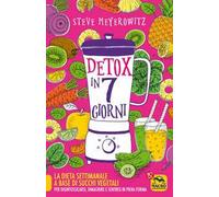 Detox in 7 giorni. La dieta settimanale a base di succhi vegetali per disintossicarsi, dimagrire e sentirsi in piena forma