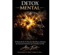 DETOX MENTAL: El Protocolo de 21 Días para Identificar y Eliminar las Creencias Limitantes que Controlan Tu Vida
