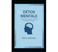 Détox Mentale: Se libérer des pensées toxiques et retrouver la clarté