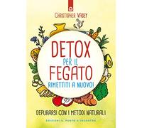 Detox per il fegato. Ritrova salute e vitalità. Nuova ediz.