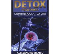 Detox profondo. Disintossica la tua vita. Il primo metodo con risultati concreti