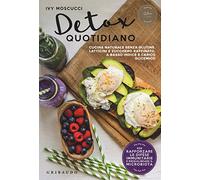 Detox quotidiano. Cucina naturale senza glutine, latticini e zucchero raffinato, a basso indice e carico glicemico