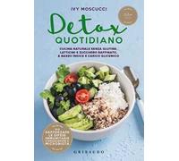 Detox quotidiano. Cucina naturale senza glutine, latticini e zucchero raffinato, a basso indice e carico glicemico