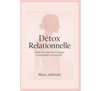 Détox Relationnelle: Sortir des relations toxiques et reprendre son pouvoir