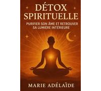 Détox Spirituelle: Purifier son âme et retrouver sa lumière intérieure