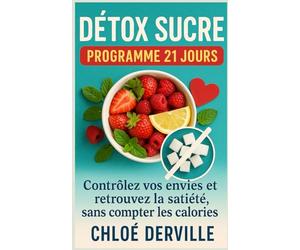 Détox sucre - programme 21 jours: Contrôlez vos envies et retrouvez la satiété, sans compter les calories
