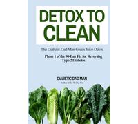 Detox to Clean: The Diabetic Dad Man Green Juice Detox