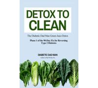 Detox to Clean: The Diabetic Dad Man Green Juice Detox