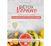 DÉTOX VERANO: +40 recetas fáciles y saludables para limpiar tu cuerpo y revitalizar tu energía