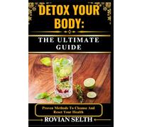 DETOX YOUR BODY: THE ULTIMATE GUIDE: Proven Methods To Cleanse And Reset Your Health