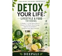 Detox Your Life: Lifestyle & Food for Renewal: A Simple 7-21 Day Reset Plan to Cleanse Your Body, Boost Energy, Improve Gut Health and Transform Your Mind Naturally