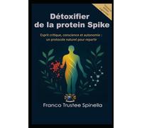 Détoxification de la protéine Spike et plus encore: Pensée critique, conscience et autonomie : un protocole naturel pour redémarrer (Bien-être naturel)