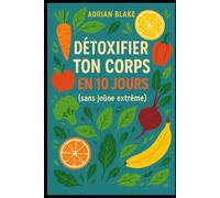 Détoxifier ton corps en 10 jours (sans jeûne extrême)