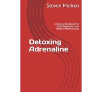 Detoxing Adrenaline: A Healing Workbook for First Responders and Helping Professionals