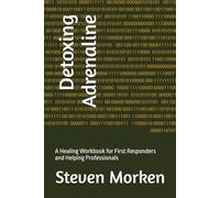 Detoxing Adrenaline: A Healing Workbook for First Responders and Helping Professionals