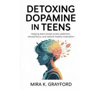 DETOXING DOPAMINE IN TEENS: Helping Teens Break Screen Addiction, Rebuild Focus, and Restore Healthy Motivation