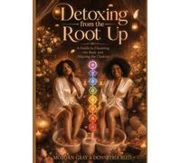 Detoxing from the Root Up: A Guide to Cleansing the Body and Aligning the Chakras