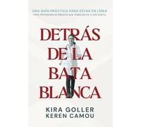 Detrás de la Bata Blanca: Una Guía Práctica Para Estar En Línea Para Profesionales Médicos Que Trabajan En La Era Digital