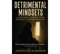 Detrimental Mindsets (Strongholds): A Prophetic Journey from Bondage to Breakthrough.