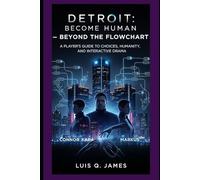 Detroit: Become Human - Beyond the Flowchart: A Player’s Guide to Choices, Humanity, and Interactive Drama