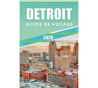 DETROIT GUIDE DE VOYAGE 2026: Découvrez les principales attractions, sites touristiques, activités à faire, culture dynamique, cuisine locale, ... de voyage pour une visite sans encombre.