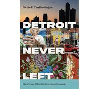 Detroit Never Left: Black Space, White Borders, Latino Crossings