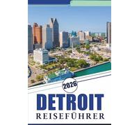 DETROIT REISEFÜHRER 2026: Entdecken Sie Top-Attraktionen, historische Sehenswürdigkeiten, versteckte Juwelen, lokale Küche, Nachtleben, Karten, ... Tipps für jeden Reisenden in Michigan.