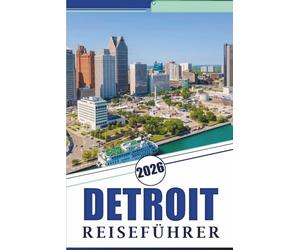 DETROIT REISEFÜHRER 2026: Entdecken Sie Top-Attraktionen, historische Sehenswürdigkeiten, versteckte Juwelen, lokale Küche, Nachtleben, Karten, ... Tipps für jeden Reisenden in Michigan.