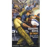 Detroit. Viaggio nella città degli estremi - Berta Giuseppe
