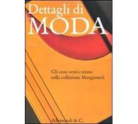 Dettagli di moda. Gli anni venti e trenta nella collezione Mangiameli. Catalogo della mostra (Milano, 2 marzo-2 maggio 2010). Ediz. illustrata