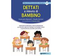 Dettati a misura di bambino. Verificare ed esercitare le abilità ortografiche per intervenire sugli errori fonologici, non fonologici, fonetici e lessicali nell'intero ciclo della scuola primaria